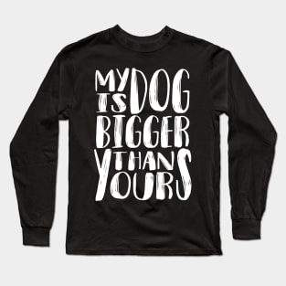 My Dog is Bigger than Yours (White) Long Sleeve T-Shirt